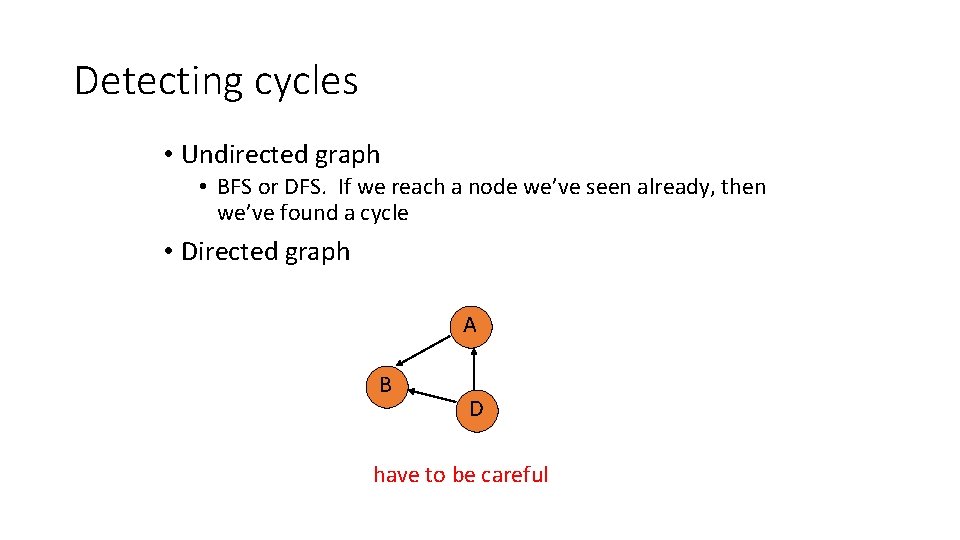 Detecting cycles • Undirected graph • BFS or DFS. If we reach a node