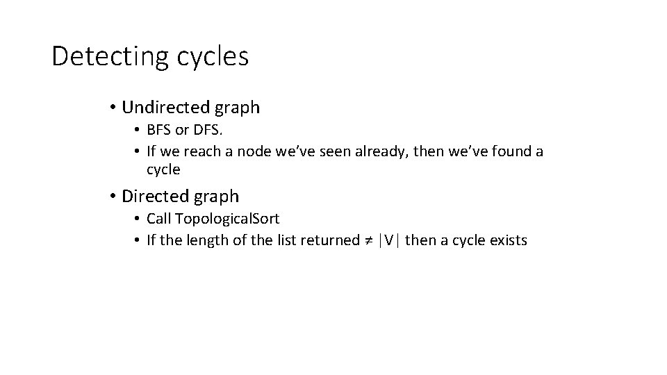 Detecting cycles • Undirected graph • BFS or DFS. • If we reach a