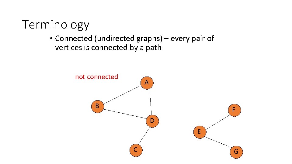 Terminology • Connected (undirected graphs) – every pair of vertices is connected by a