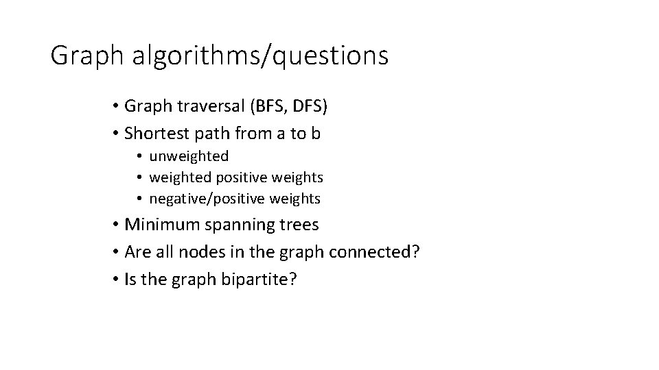 Graph algorithms/questions • Graph traversal (BFS, DFS) • Shortest path from a to b