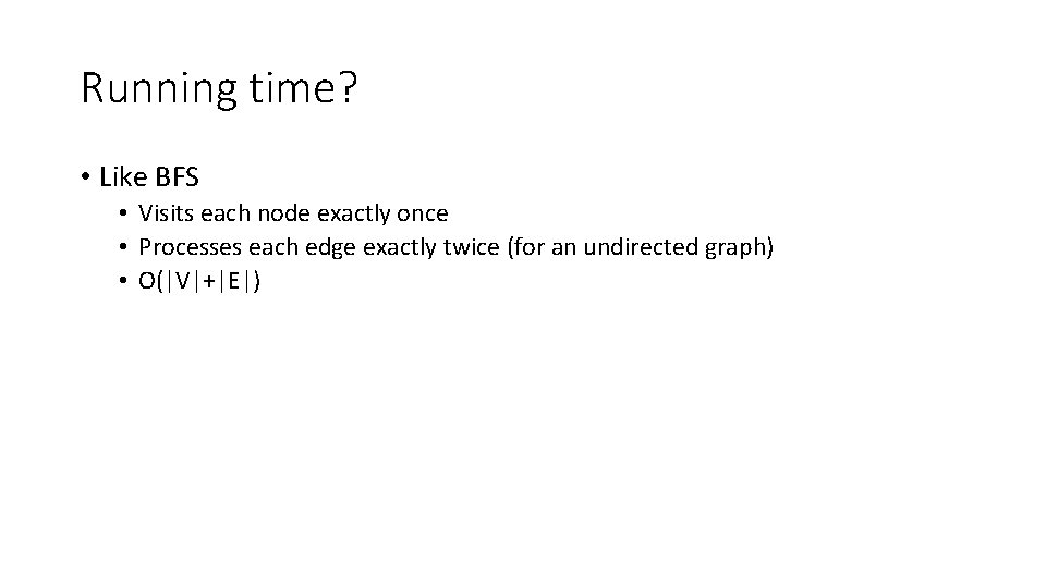 Running time? • Like BFS • Visits each node exactly once • Processes each