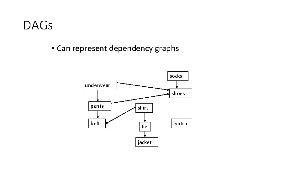 DAGs • Can represent dependency graphs socks underwear shoes pants belt shirt tie jacket