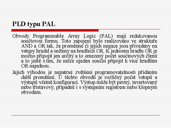 PLD typu PAL Obvody Programmable Array Logic (PAL) mají redukovanou součtovou formu. Toto zapojení
