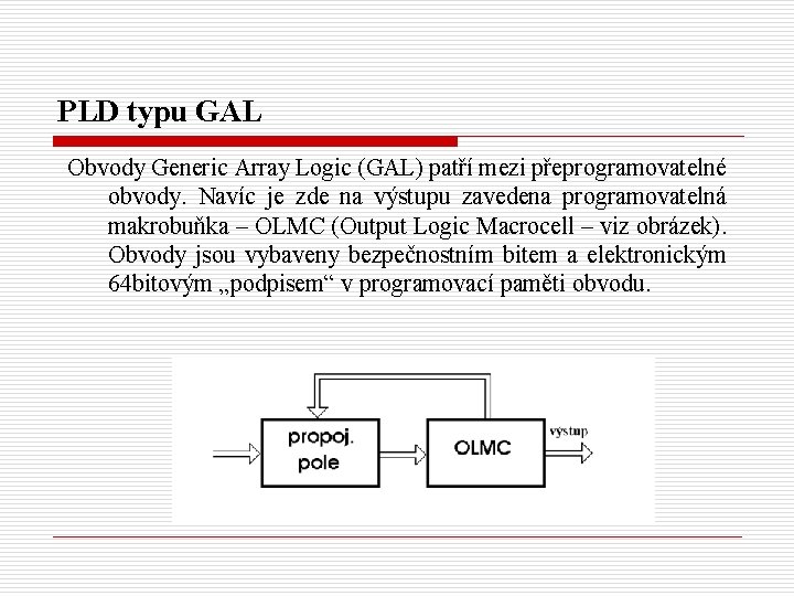 PLD typu GAL Obvody Generic Array Logic (GAL) patří mezi přeprogramovatelné obvody. Navíc je