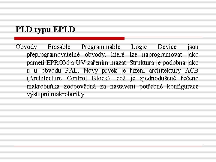 PLD typu EPLD Obvody Erasable Programmable Logic Device jsou přeprogramovatelné obvody, které lze naprogramovat
