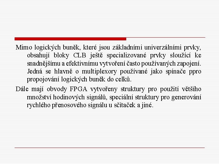 Mimo logických buněk, které jsou základními univerzálními prvky, obsahují bloky CLB ještě specializované prvky