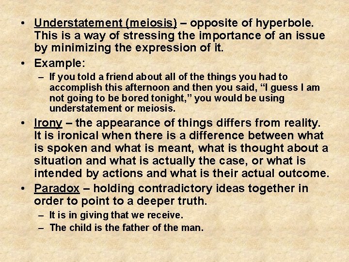  • Understatement (meiosis) – opposite of hyperbole. This is a way of stressing