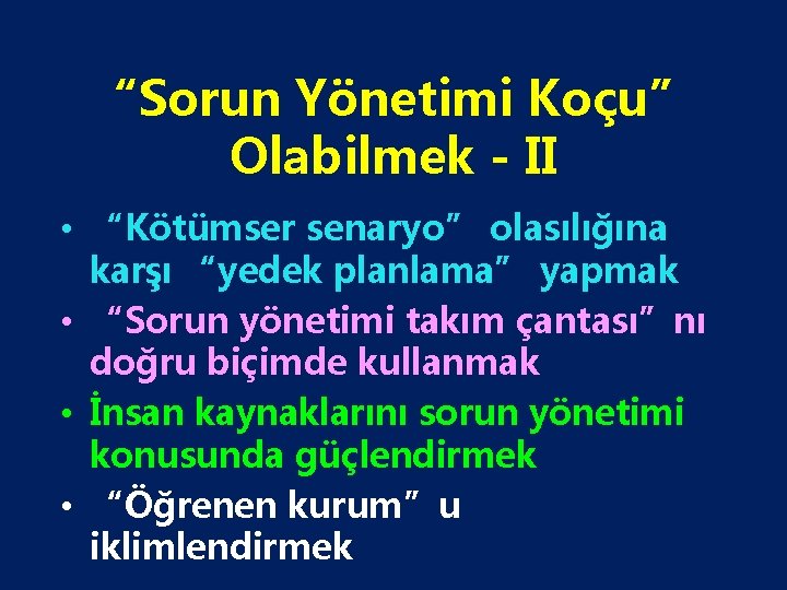 “Sorun Yönetimi Koçu” Olabilmek - II • “Kötümser senaryo” olasılığına karşı “yedek planlama” yapmak