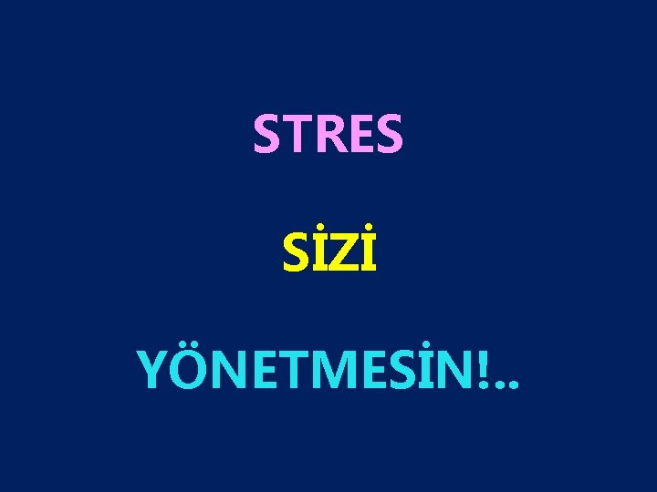STRES SİZİ YÖNETMESİN!. . 