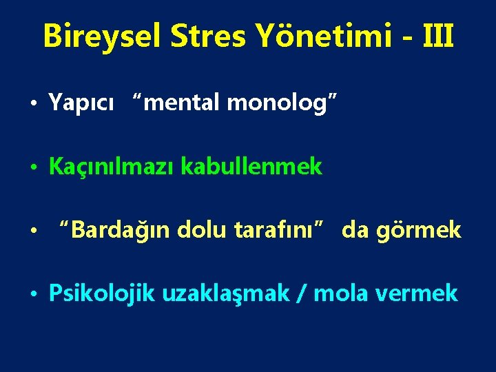 Bireysel Stres Yönetimi - III • Yapıcı “mental monolog” • Kaçınılmazı kabullenmek • “Bardağın