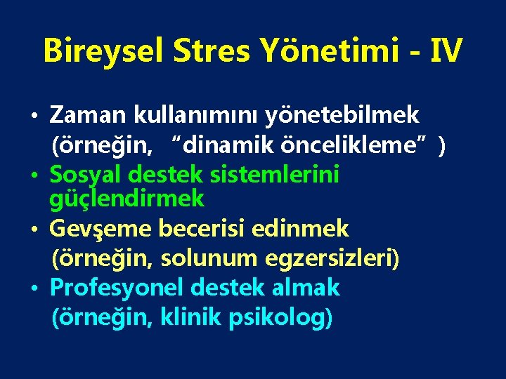 Bireysel Stres Yönetimi - IV • Zaman kullanımını yönetebilmek (örneğin, “dinamik öncelikleme”) • Sosyal