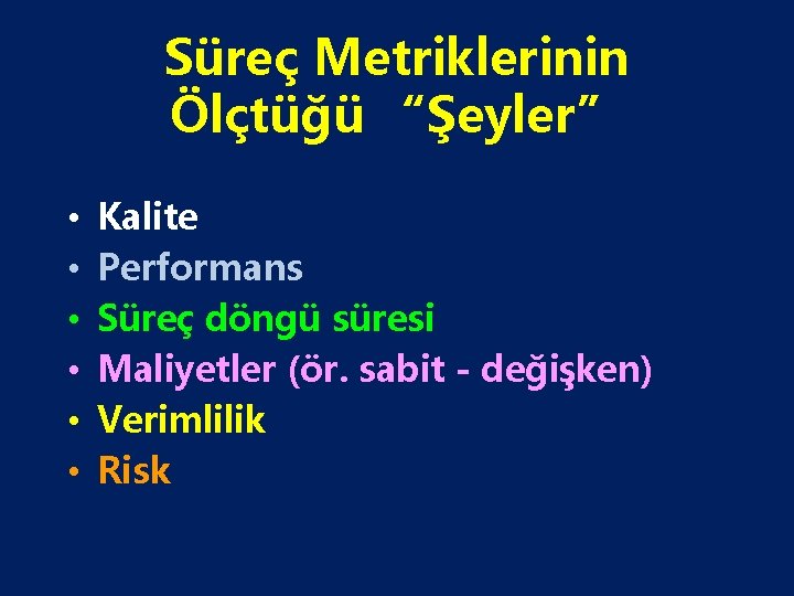 Süreç Metriklerinin Ölçtüğü “Şeyler” • • • Kalite Performans Süreç döngü süresi Maliyetler (ör.