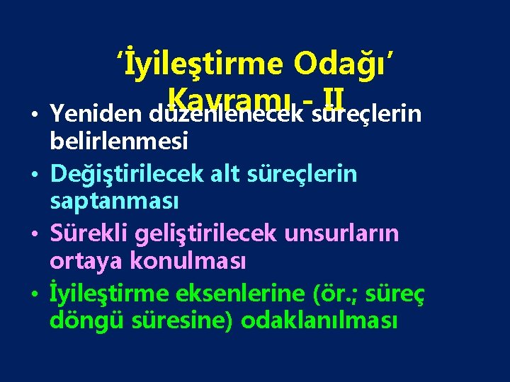  • ‘İyileştirme Odağı’ Kavramı II Yeniden düzenlenecek süreçlerin belirlenmesi • Değiştirilecek alt süreçlerin