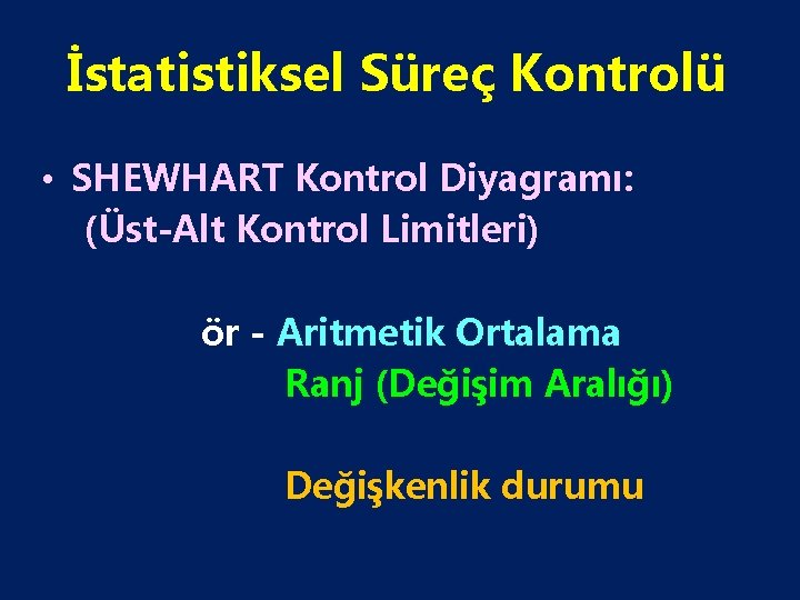 İstatistiksel Süreç Kontrolü • SHEWHART Kontrol Diyagramı: (Üst-Alt Kontrol Limitleri) ör - Aritmetik Ortalama