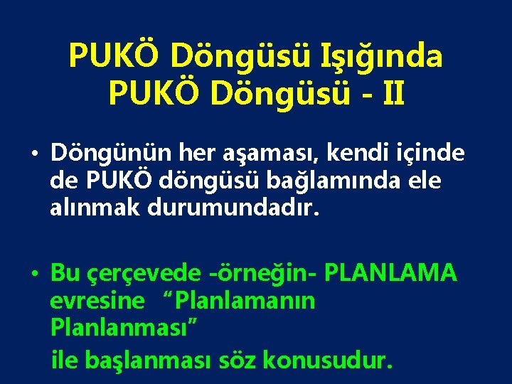 PUKÖ Döngüsü Işığında PUKÖ Döngüsü - II • Döngünün her aşaması, kendi içinde de