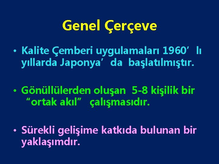 Genel Çerçeve • Kalite Çemberi uygulamaları 1960’lı yıllarda Japonya’da başlatılmıştır. • Gönüllülerden oluşan 5