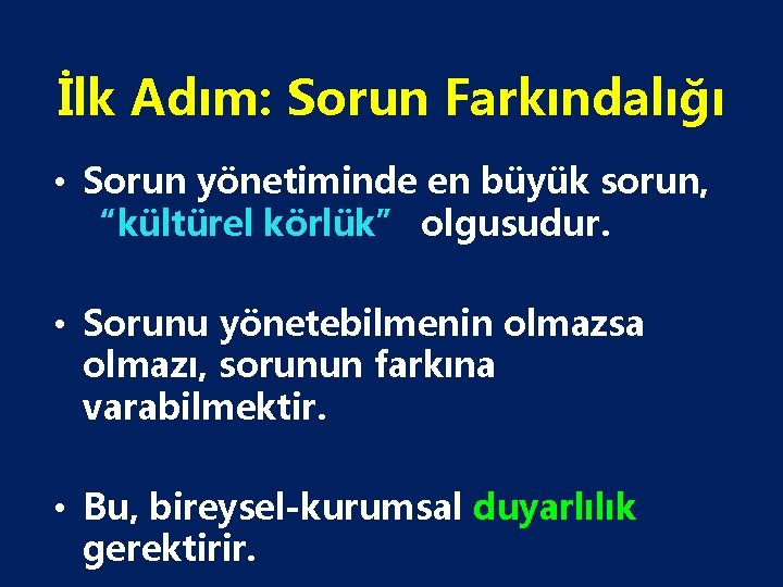 İlk Adım: Sorun Farkındalığı • Sorun yönetiminde en büyük sorun, “kültürel körlük” olgusudur. •