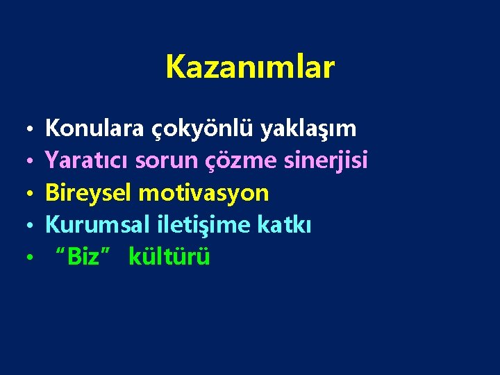 Kazanımlar • • • Konulara çokyönlü yaklaşım Yaratıcı sorun çözme sinerjisi Bireysel motivasyon Kurumsal