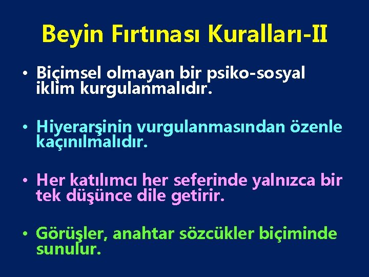 Beyin Fırtınası Kuralları-II • Biçimsel olmayan bir psiko-sosyal iklim kurgulanmalıdır. • Hiyerarşinin vurgulanmasından özenle