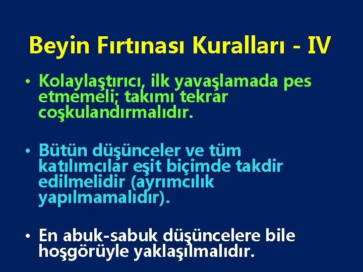 Beyin Fırtınası Kuralları - IV • Kolaylaştırıcı, ilk yavaşlamada pes etmemeli; takımı tekrar coşkulandırmalıdır.