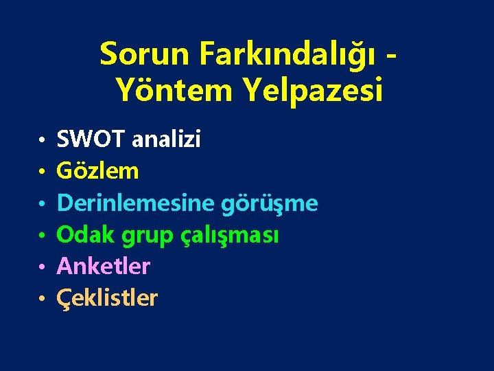 Sorun Farkındalığı Yöntem Yelpazesi • • • SWOT analizi Gözlem Derinlemesine görüşme Odak grup