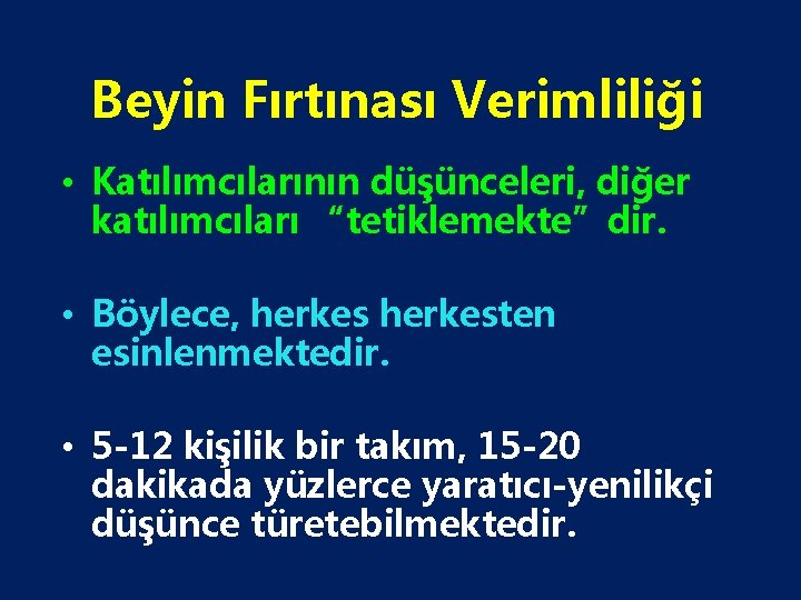 Beyin Fırtınası Verimliliği • Katılımcılarının düşünceleri, diğer katılımcıları “tetiklemekte”dir. • Böylece, herkesten esinlenmektedir. •