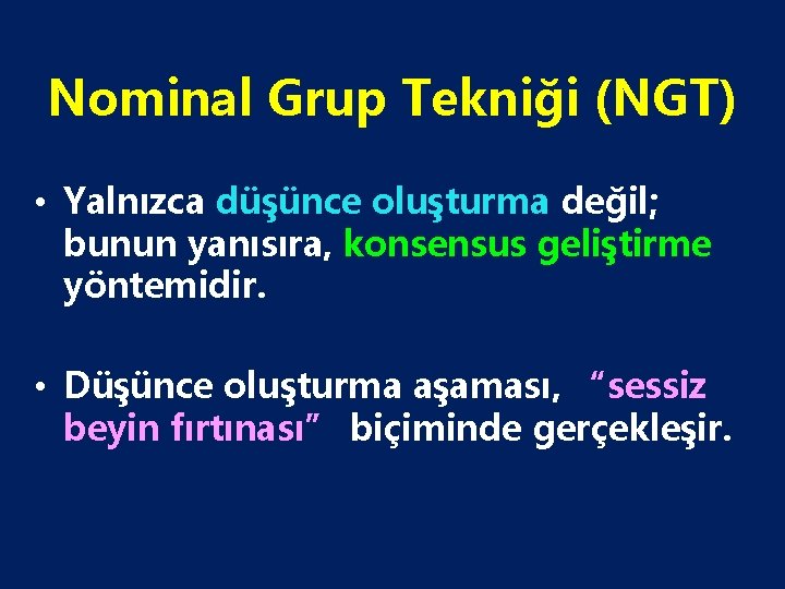 Nominal Grup Tekniği (NGT) • Yalnızca düşünce oluşturma değil; bunun yanısıra, konsensus geliştirme yöntemidir.