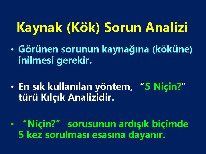 Kaynak (Kök) Sorun Analizi • Görünen sorunun kaynağına (köküne) inilmesi gerekir. • En sık