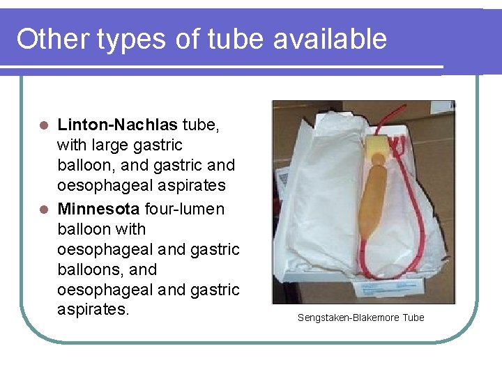 Other types of tube available Linton-Nachlas tube, with large gastric balloon, and gastric and