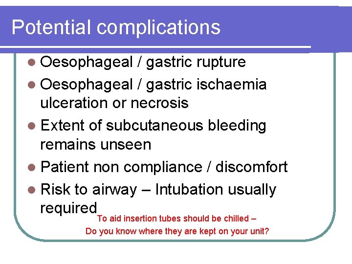 Potential complications l Oesophageal / gastric rupture l Oesophageal / gastric ischaemia ulceration or