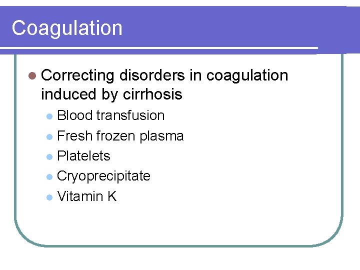 Coagulation l Correcting disorders in coagulation induced by cirrhosis Blood transfusion l Fresh frozen