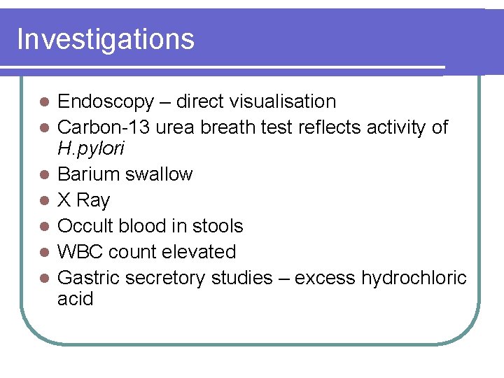 Investigations l l l l Endoscopy – direct visualisation Carbon-13 urea breath test reflects