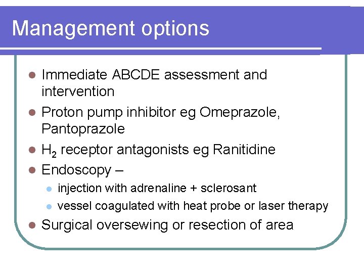 Management options Immediate ABCDE assessment and intervention l Proton pump inhibitor eg Omeprazole, Pantoprazole