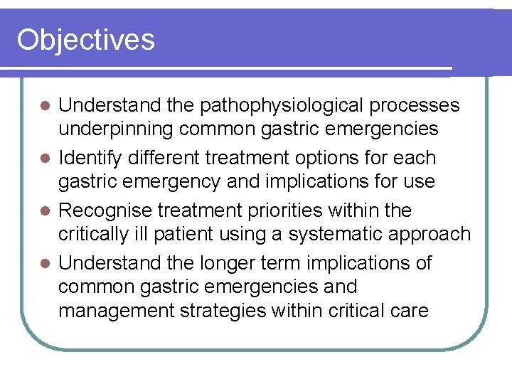 Objectives Understand the pathophysiological processes underpinning common gastric emergencies l Identify different treatment options