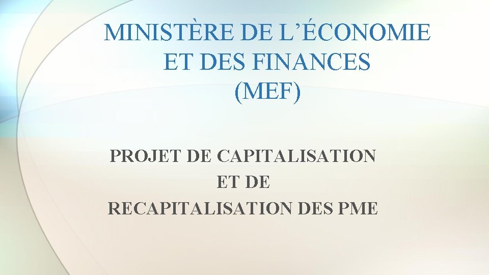 MINISTÈRE DE L’ÉCONOMIE ET DES FINANCES (MEF) PROJET DE CAPITALISATION ET DE RECAPITALISATION DES