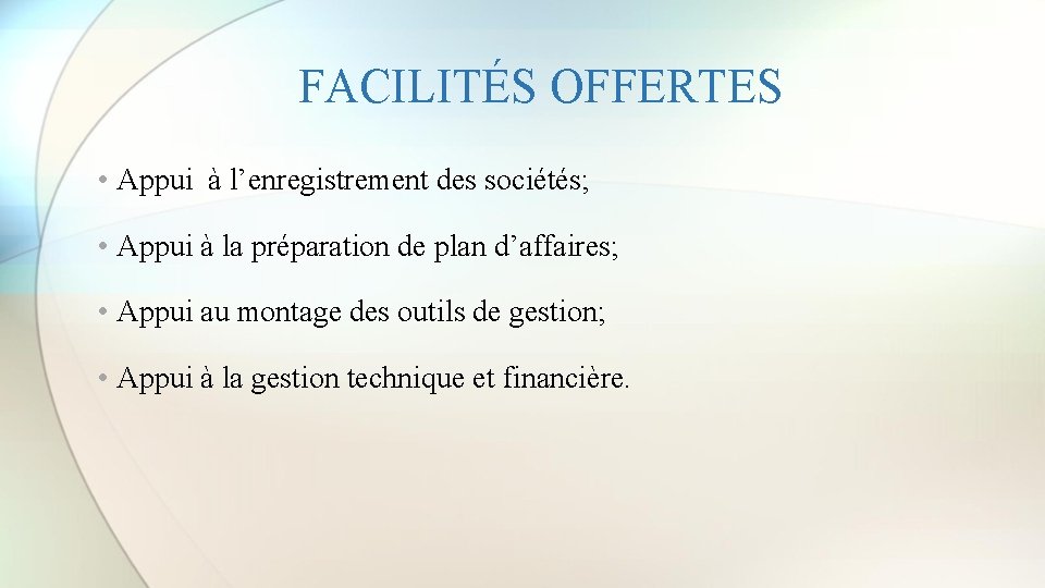 FACILITÉS OFFERTES • Appui à l’enregistrement des sociétés; • Appui à la préparation de