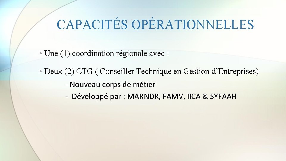 CAPACITÉS OPÉRATIONNELLES • Une (1) coordination régionale avec : • Deux (2) CTG (