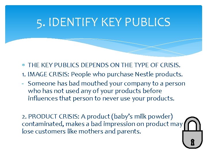 5. IDENTIFY KEY PUBLICS THE KEY PUBLICS DEPENDS ON THE TYPE OF CRISIS. 1. 5. IDENTIFY KEY PUBLICS THE KEY PUBLICS DEPENDS ON THE TYPE OF CRISIS. 1.