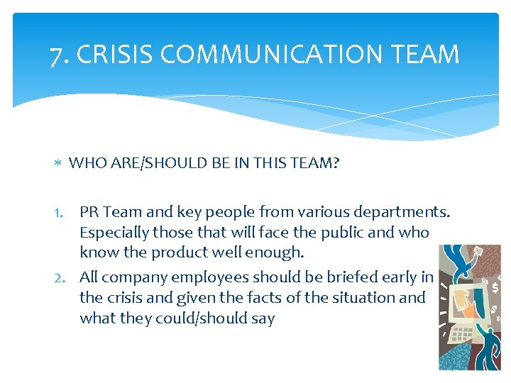 7. CRISIS COMMUNICATION TEAM WHO ARE/SHOULD BE IN THIS TEAM? 1. PR Team and 7. CRISIS COMMUNICATION TEAM WHO ARE/SHOULD BE IN THIS TEAM? 1. PR Team and