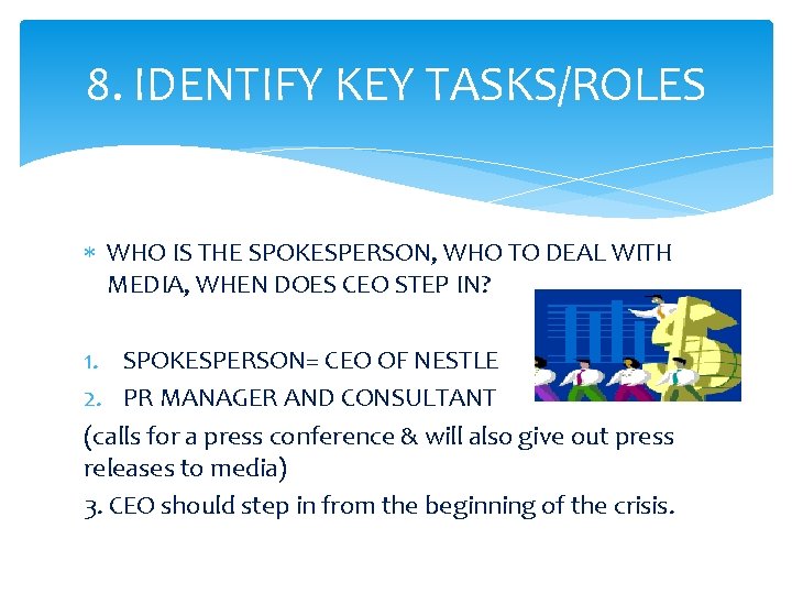 8. IDENTIFY KEY TASKS/ROLES WHO IS THE SPOKESPERSON, WHO TO DEAL WITH MEDIA, WHEN 8. IDENTIFY KEY TASKS/ROLES WHO IS THE SPOKESPERSON, WHO TO DEAL WITH MEDIA, WHEN