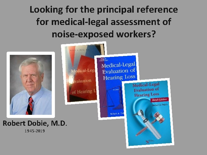 Looking for the principal reference for medical-legal assessment of noise-exposed workers? Robert Dobie, M.