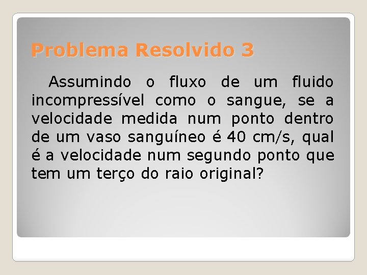 Problema Resolvido 3 Assumindo o fluxo de um fluido incompressível como o sangue, se