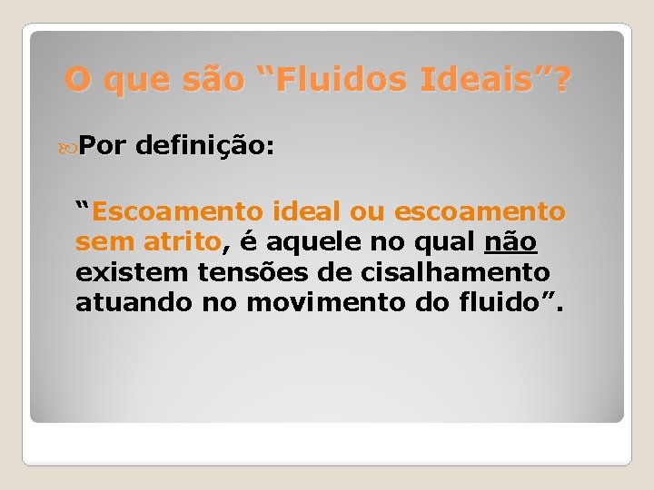 O que são “Fluidos Ideais”? Por definição: “Escoamento ideal ou escoamento sem atrito, é