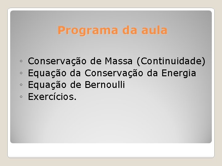 Programa da aula ◦ ◦ Conservação de Massa (Continuidade) Equação da Conservação da Energia