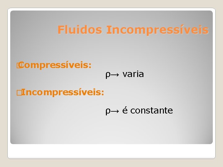 Fluidos Incompressíveis � Compressíveis: ρ→ varia � Incompressíveis: ρ→ é constante 