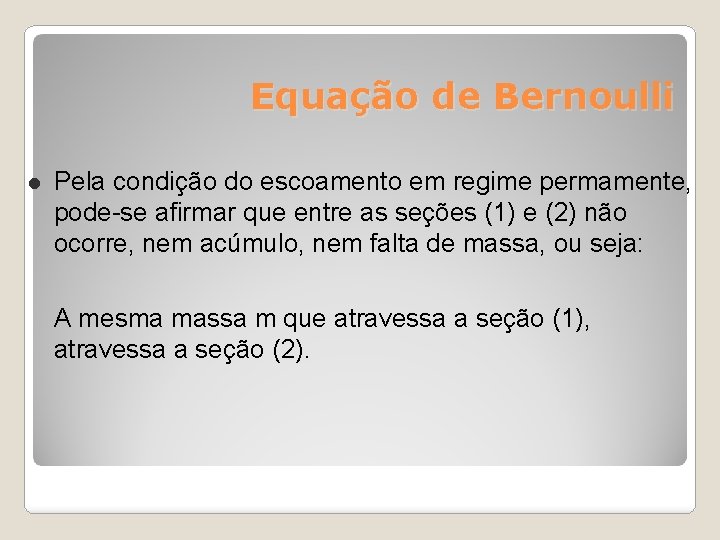 Equação de Bernoulli Pela condição do escoamento em regime permamente, pode-se afirmar que entre