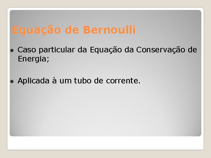 Equação de Bernoulli Caso particular da Equação da Conservação de Energia; Aplicada à um