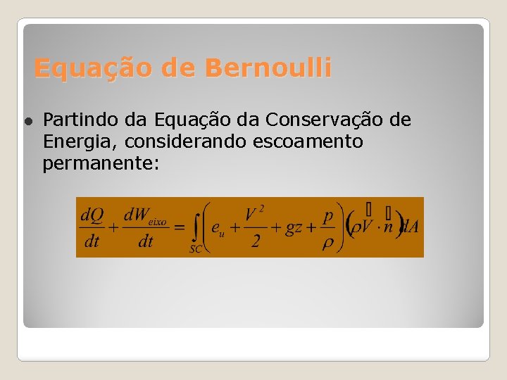 Equação de Bernoulli Partindo da Equação da Conservação de Energia, considerando escoamento permanente: 