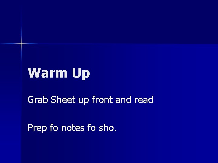 Warm Up Grab Sheet up front and read Prep fo notes fo sho. 