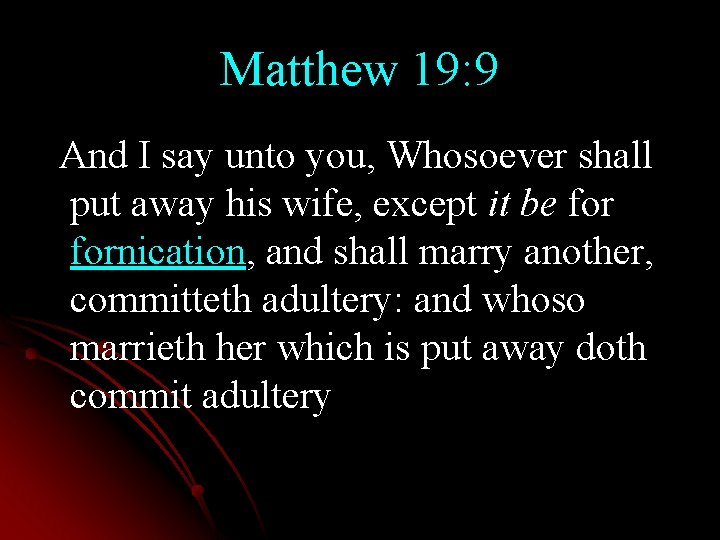 Matthew 19: 9 And I say unto you, Whosoever shall put away his wife,